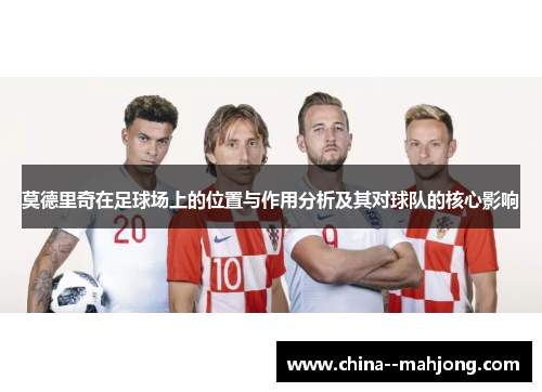 莫德里奇在足球场上的位置与作用分析及其对球队的核心影响