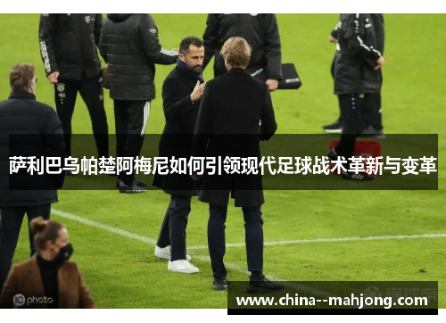 萨利巴乌帕楚阿梅尼如何引领现代足球战术革新与变革