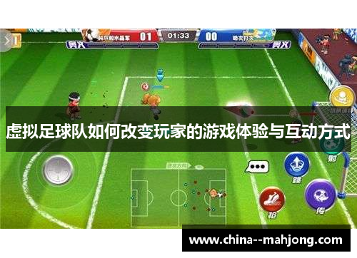 虚拟足球队如何改变玩家的游戏体验与互动方式 虚拟足球队如何改变玩家的游戏体验与互动方式
