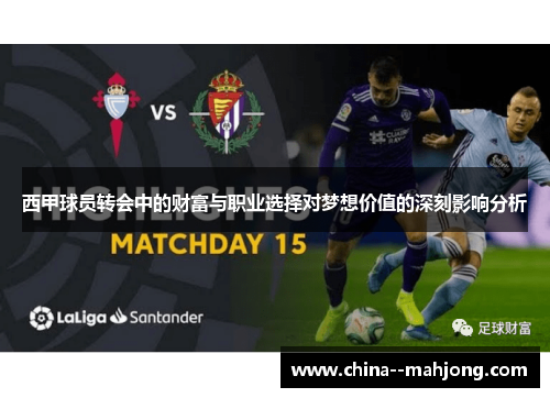 西甲球员转会中的财富与职业选择对梦想价值的深刻影响分析 西甲球员转会中的财富与职业选择对梦想价值的深刻影响分析