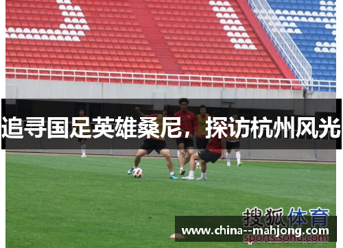 追寻国足英雄桑尼，探访杭州风光