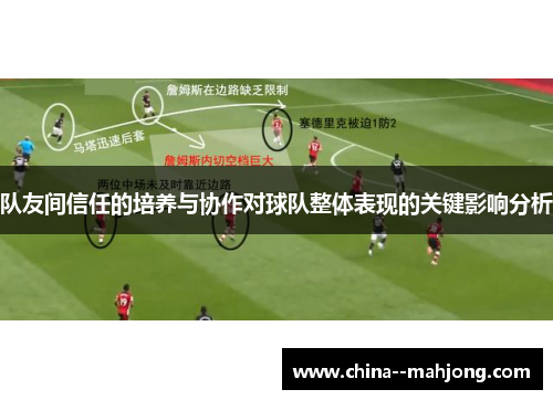 队友间信任的培养与协作对球队整体表现的关键影响分析