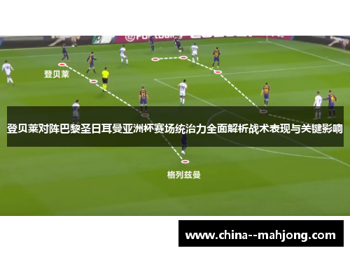 登贝莱对阵巴黎圣日耳曼亚洲杯赛场统治力全面解析战术表现与关键影响 登贝莱对阵巴黎圣日耳曼亚洲杯赛场统治力全面解析战术表现与关键影响