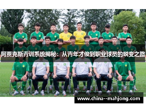 阿贾克斯青训系统揭秘:从青年才俊到职业球员的蜕变之路 阿贾克斯青训系统揭秘:从青年才俊到职业球员的蜕变之路