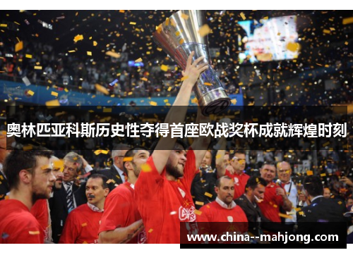 奥林匹亚科斯历史性夺得首座欧战奖杯成就辉煌时刻
